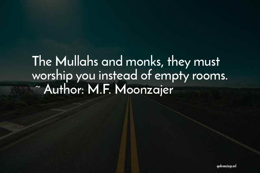 M.F. Moonzajer Quotes: The Mullahs And Monks, They Must Worship You Instead Of Empty Rooms.