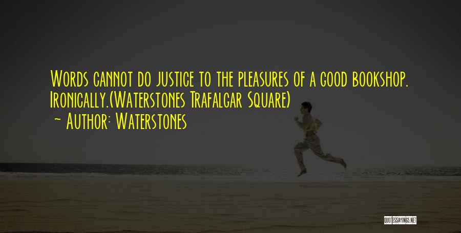 Waterstones Quotes: Words Cannot Do Justice To The Pleasures Of A Good Bookshop. Ironically.(waterstones Trafalgar Square)