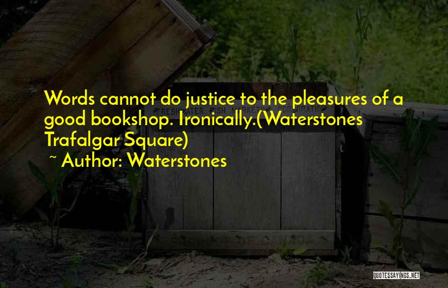 Waterstones Quotes: Words Cannot Do Justice To The Pleasures Of A Good Bookshop. Ironically.(waterstones Trafalgar Square)