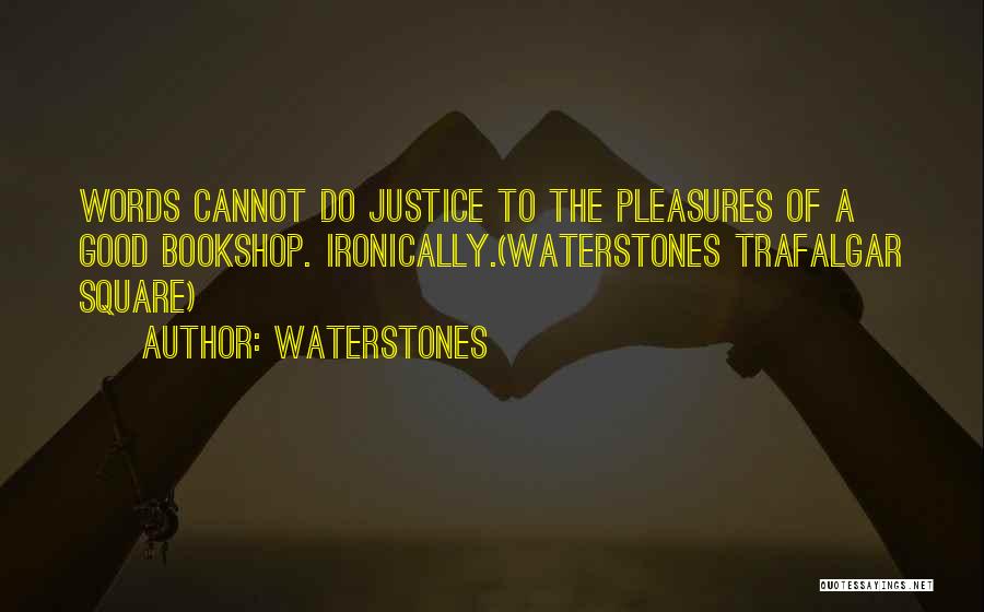 Waterstones Quotes: Words Cannot Do Justice To The Pleasures Of A Good Bookshop. Ironically.(waterstones Trafalgar Square)