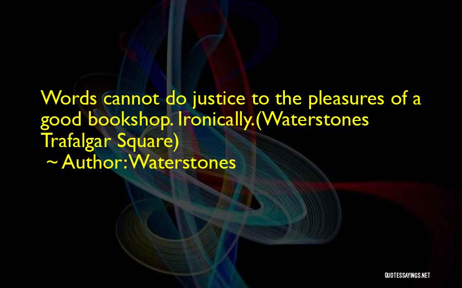 Waterstones Quotes: Words Cannot Do Justice To The Pleasures Of A Good Bookshop. Ironically.(waterstones Trafalgar Square)