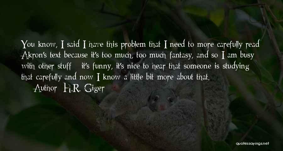 H.R. Giger Quotes: You Know, I Said I Have This Problem That I Need To More Carefully Read Akron's Text Because It's Too