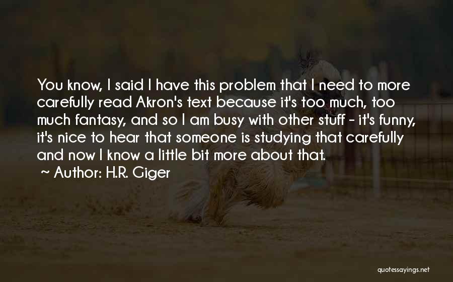 H.R. Giger Quotes: You Know, I Said I Have This Problem That I Need To More Carefully Read Akron's Text Because It's Too