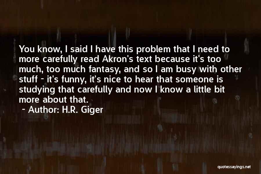 H.R. Giger Quotes: You Know, I Said I Have This Problem That I Need To More Carefully Read Akron's Text Because It's Too