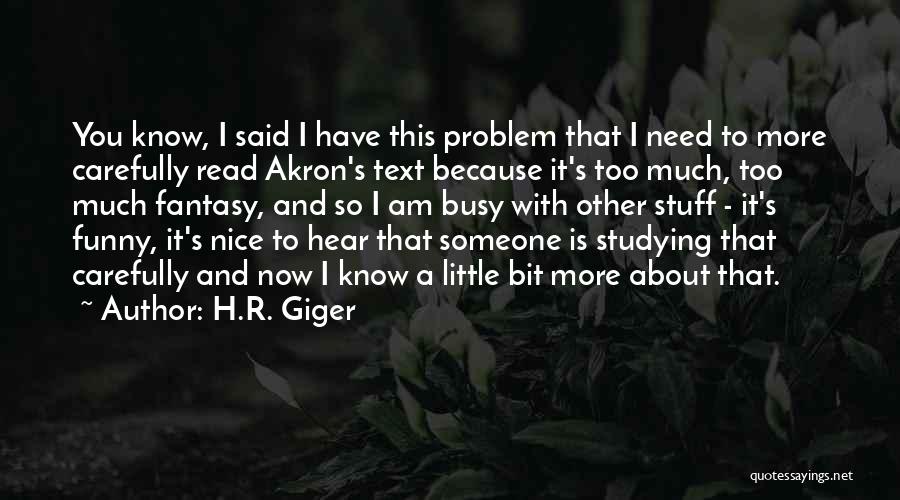 H.R. Giger Quotes: You Know, I Said I Have This Problem That I Need To More Carefully Read Akron's Text Because It's Too