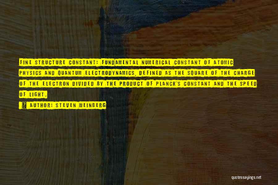 Steven Weinberg Quotes: Fine Structure Constant: Fundamental Numerical Constant Of Atomic Physics And Quantum Electrodynamics, Defined As The Square Of The Charge Of