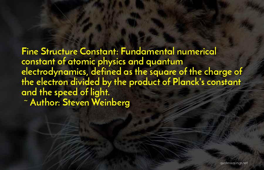 Steven Weinberg Quotes: Fine Structure Constant: Fundamental Numerical Constant Of Atomic Physics And Quantum Electrodynamics, Defined As The Square Of The Charge Of