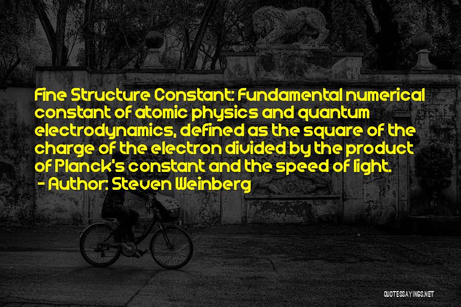 Steven Weinberg Quotes: Fine Structure Constant: Fundamental Numerical Constant Of Atomic Physics And Quantum Electrodynamics, Defined As The Square Of The Charge Of