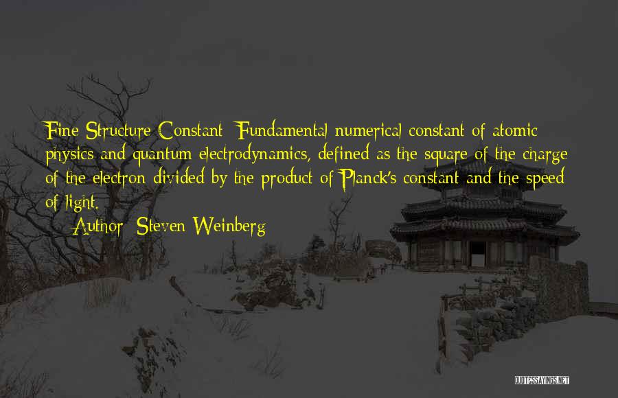 Steven Weinberg Quotes: Fine Structure Constant: Fundamental Numerical Constant Of Atomic Physics And Quantum Electrodynamics, Defined As The Square Of The Charge Of