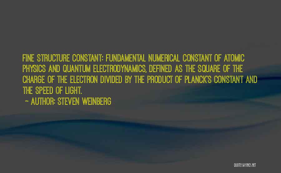 Steven Weinberg Quotes: Fine Structure Constant: Fundamental Numerical Constant Of Atomic Physics And Quantum Electrodynamics, Defined As The Square Of The Charge Of