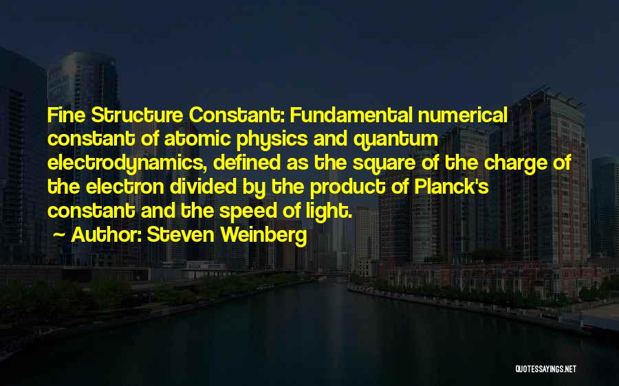 Steven Weinberg Quotes: Fine Structure Constant: Fundamental Numerical Constant Of Atomic Physics And Quantum Electrodynamics, Defined As The Square Of The Charge Of