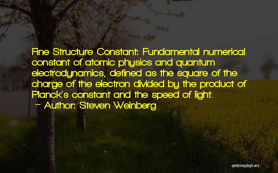 Steven Weinberg Quotes: Fine Structure Constant: Fundamental Numerical Constant Of Atomic Physics And Quantum Electrodynamics, Defined As The Square Of The Charge Of