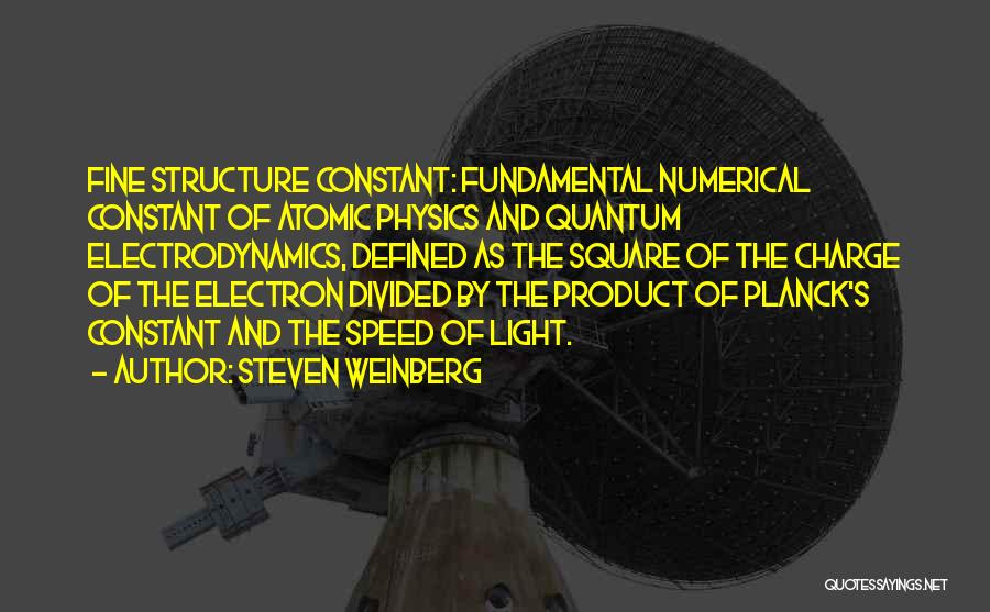 Steven Weinberg Quotes: Fine Structure Constant: Fundamental Numerical Constant Of Atomic Physics And Quantum Electrodynamics, Defined As The Square Of The Charge Of