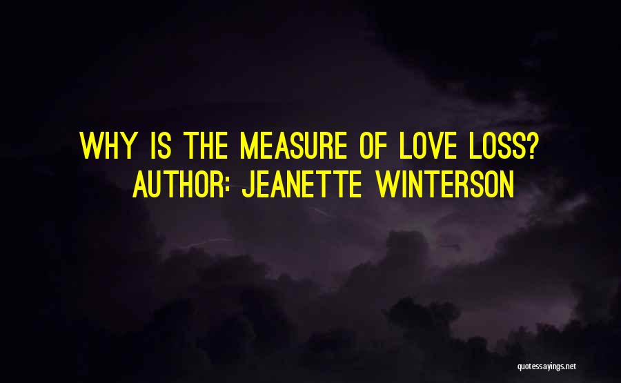 Jeanette Winterson Quotes: Why Is The Measure Of Love Loss?