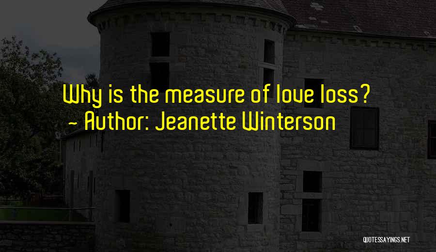 Jeanette Winterson Quotes: Why Is The Measure Of Love Loss?