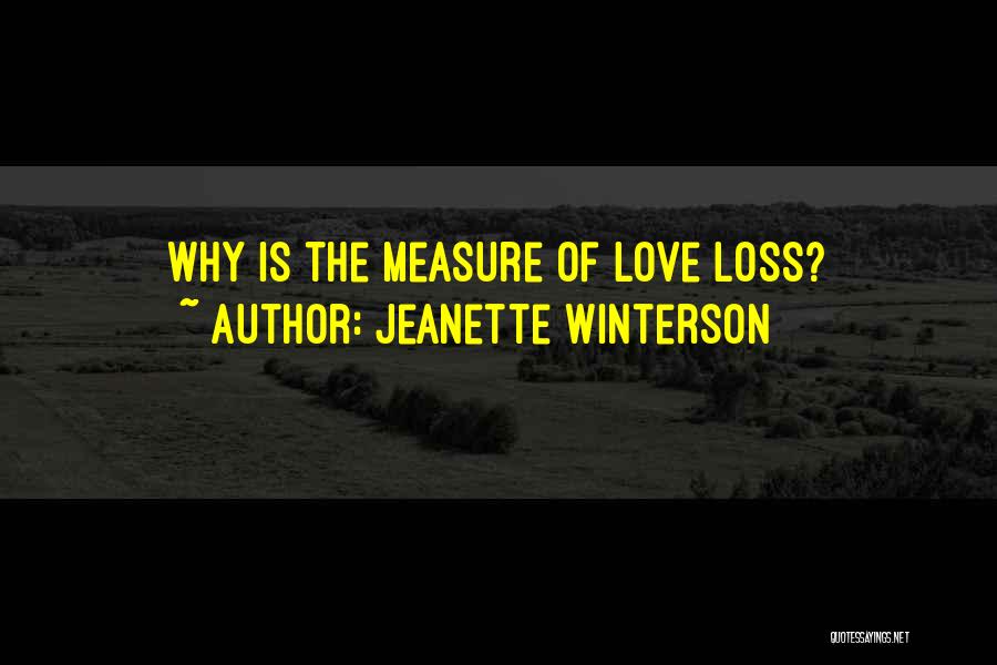 Jeanette Winterson Quotes: Why Is The Measure Of Love Loss?