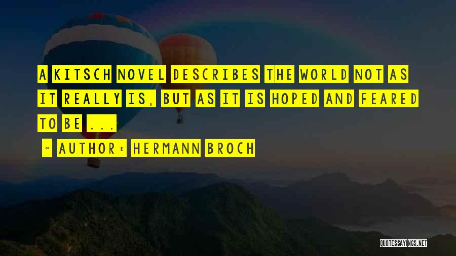 Hermann Broch Quotes: A Kitsch Novel Describes The World Not As It Really Is, But As It Is Hoped And Feared To Be