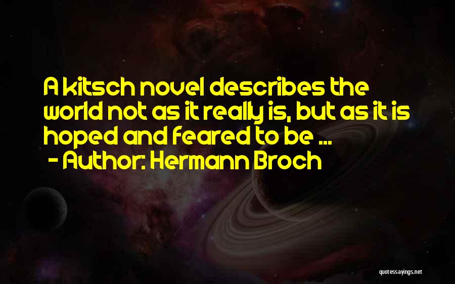 Hermann Broch Quotes: A Kitsch Novel Describes The World Not As It Really Is, But As It Is Hoped And Feared To Be