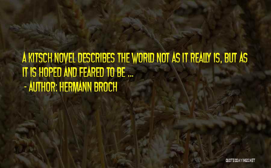 Hermann Broch Quotes: A Kitsch Novel Describes The World Not As It Really Is, But As It Is Hoped And Feared To Be