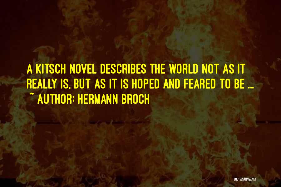 Hermann Broch Quotes: A Kitsch Novel Describes The World Not As It Really Is, But As It Is Hoped And Feared To Be