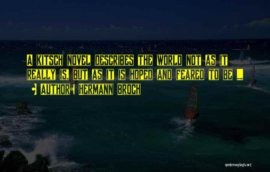 Hermann Broch Quotes: A Kitsch Novel Describes The World Not As It Really Is, But As It Is Hoped And Feared To Be