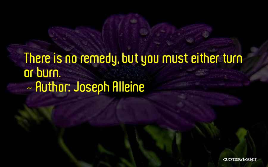 Joseph Alleine Quotes: There Is No Remedy, But You Must Either Turn Or Burn.