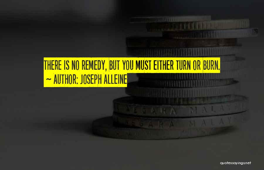 Joseph Alleine Quotes: There Is No Remedy, But You Must Either Turn Or Burn.