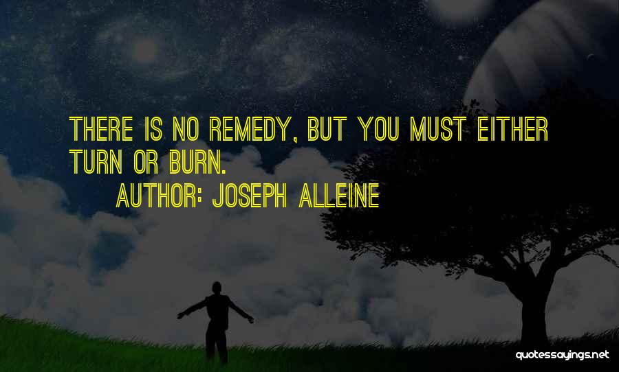 Joseph Alleine Quotes: There Is No Remedy, But You Must Either Turn Or Burn.