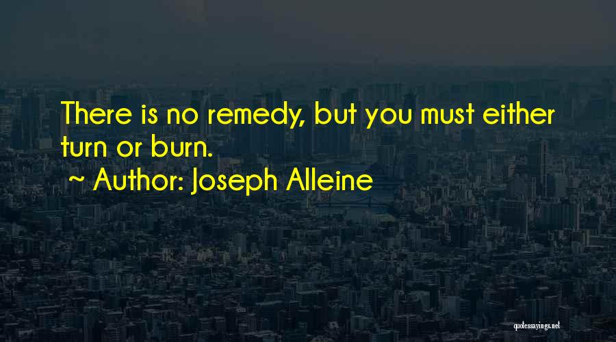 Joseph Alleine Quotes: There Is No Remedy, But You Must Either Turn Or Burn.