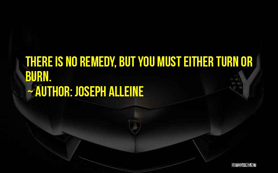 Joseph Alleine Quotes: There Is No Remedy, But You Must Either Turn Or Burn.