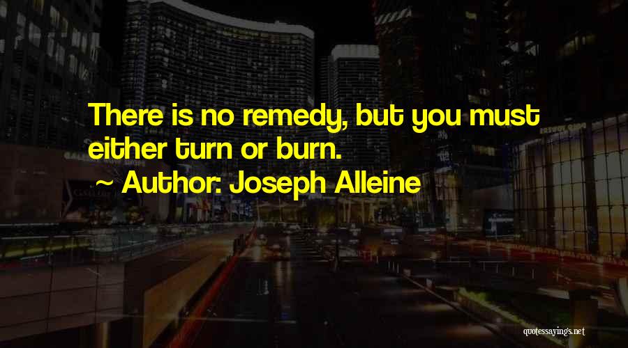 Joseph Alleine Quotes: There Is No Remedy, But You Must Either Turn Or Burn.