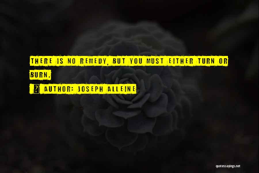 Joseph Alleine Quotes: There Is No Remedy, But You Must Either Turn Or Burn.