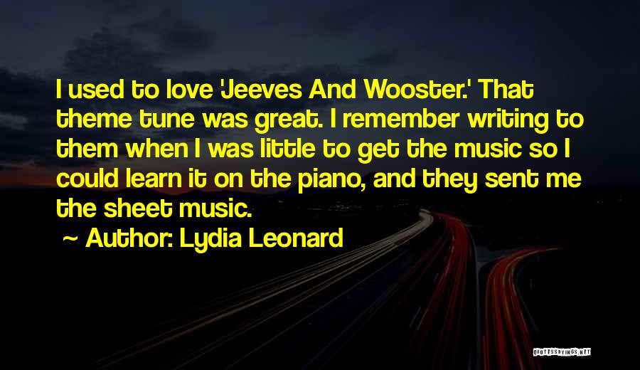 Lydia Leonard Quotes: I Used To Love 'jeeves And Wooster.' That Theme Tune Was Great. I Remember Writing To Them When I Was