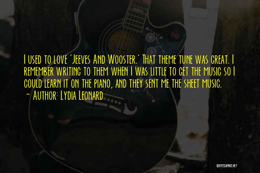 Lydia Leonard Quotes: I Used To Love 'jeeves And Wooster.' That Theme Tune Was Great. I Remember Writing To Them When I Was