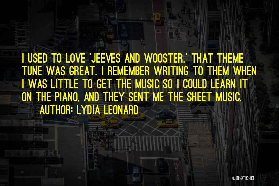 Lydia Leonard Quotes: I Used To Love 'jeeves And Wooster.' That Theme Tune Was Great. I Remember Writing To Them When I Was