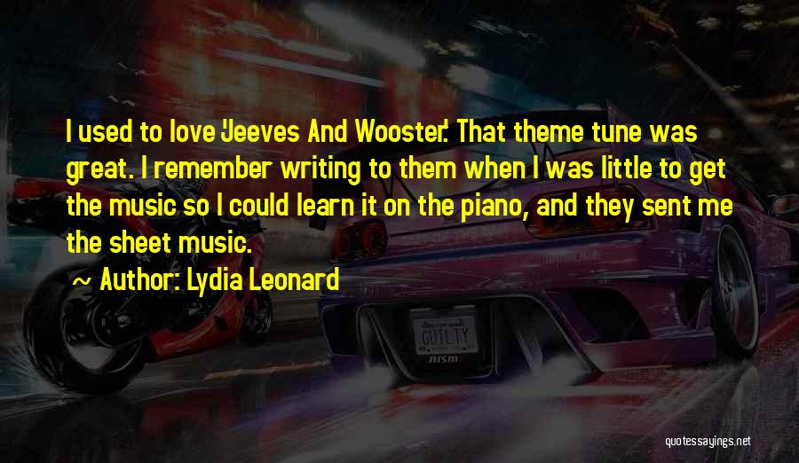 Lydia Leonard Quotes: I Used To Love 'jeeves And Wooster.' That Theme Tune Was Great. I Remember Writing To Them When I Was