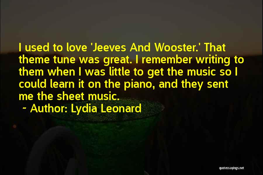 Lydia Leonard Quotes: I Used To Love 'jeeves And Wooster.' That Theme Tune Was Great. I Remember Writing To Them When I Was