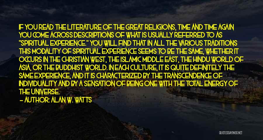 Alan W. Watts Quotes: If You Read The Literature Of The Great Religions, Time And Time Again You Come Across Descriptions Of What Is