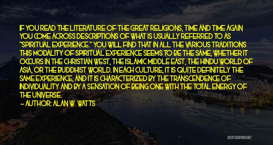 Alan W. Watts Quotes: If You Read The Literature Of The Great Religions, Time And Time Again You Come Across Descriptions Of What Is