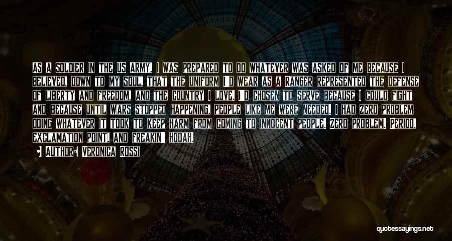 Veronica Rossi Quotes: As A Soldier In The Us Army, I Was Prepared To Do Whatever Was Asked Of Me Because I Believed,