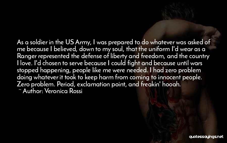 Veronica Rossi Quotes: As A Soldier In The Us Army, I Was Prepared To Do Whatever Was Asked Of Me Because I Believed,