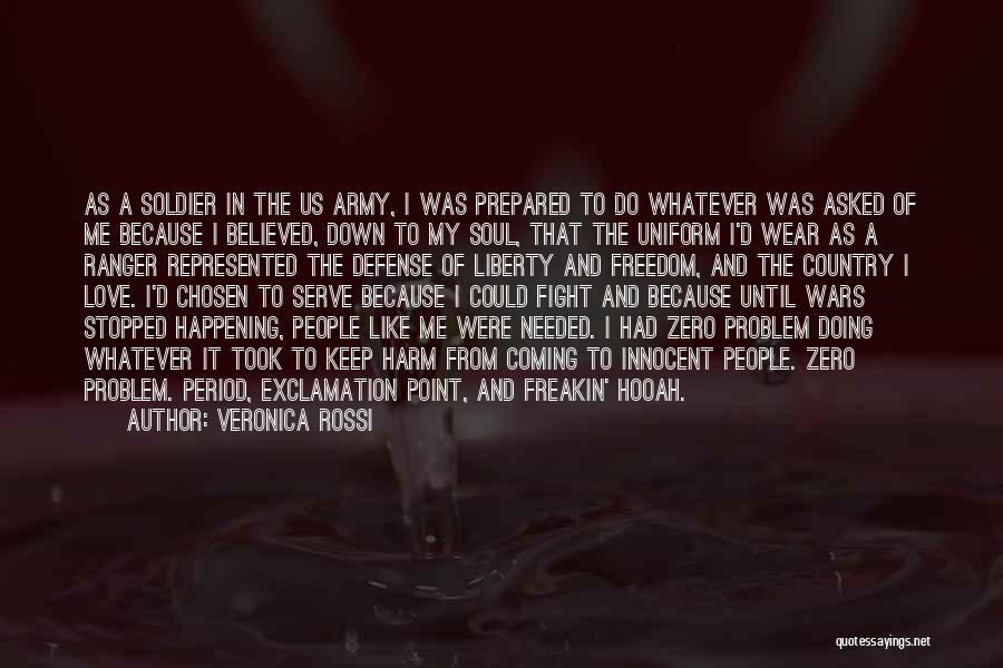 Veronica Rossi Quotes: As A Soldier In The Us Army, I Was Prepared To Do Whatever Was Asked Of Me Because I Believed,