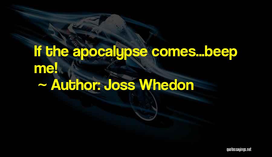 Joss Whedon Quotes: If The Apocalypse Comes...beep Me!