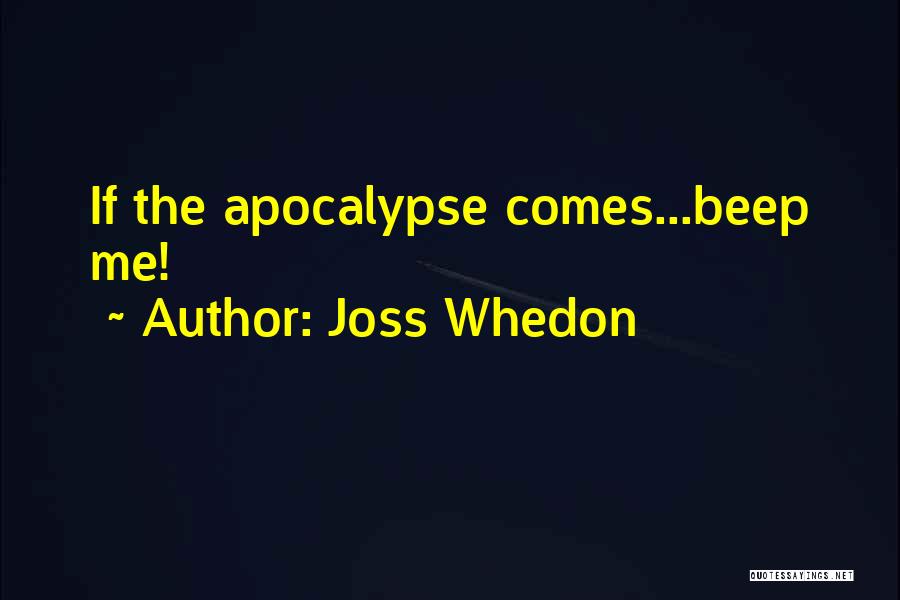 Joss Whedon Quotes: If The Apocalypse Comes...beep Me!