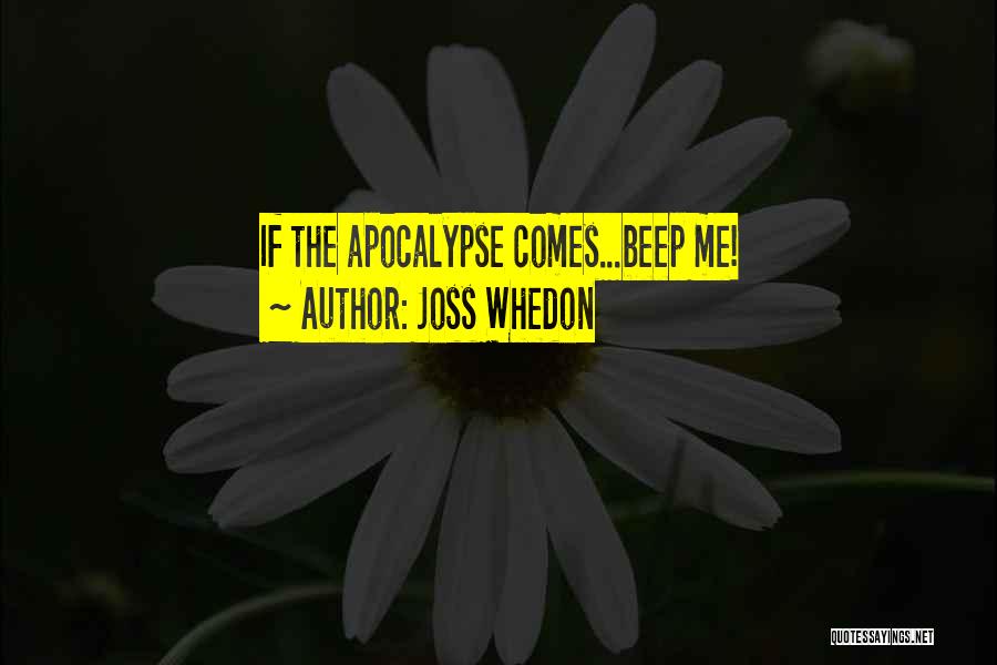 Joss Whedon Quotes: If The Apocalypse Comes...beep Me!