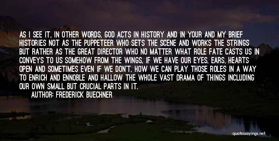 Frederick Buechner Quotes: As I See It, In Other Words, God Acts In History And In Your And My Brief Histories Not As