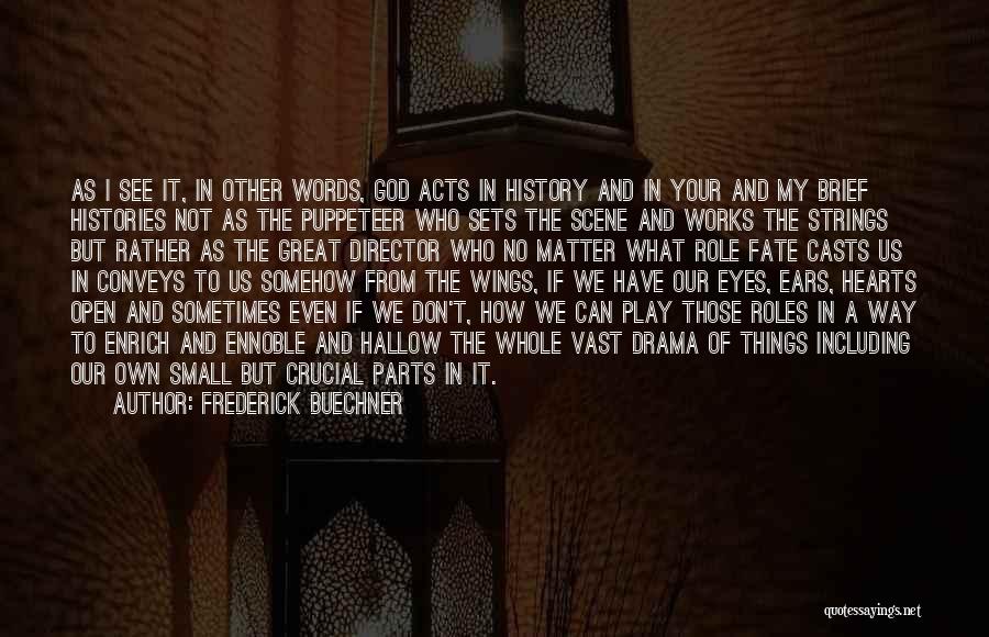 Frederick Buechner Quotes: As I See It, In Other Words, God Acts In History And In Your And My Brief Histories Not As