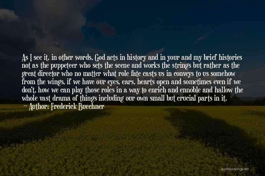 Frederick Buechner Quotes: As I See It, In Other Words, God Acts In History And In Your And My Brief Histories Not As