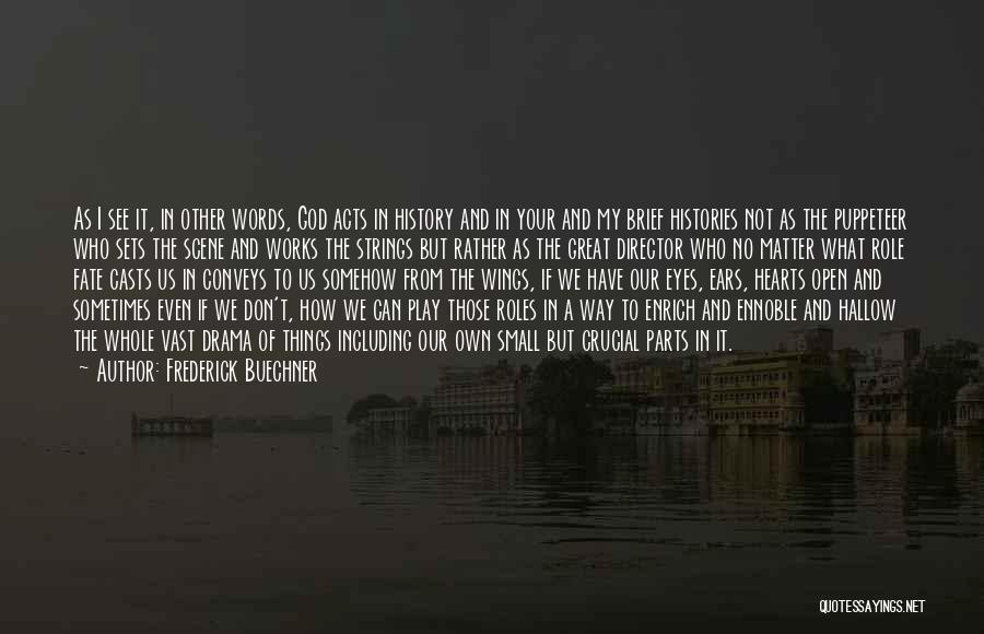 Frederick Buechner Quotes: As I See It, In Other Words, God Acts In History And In Your And My Brief Histories Not As