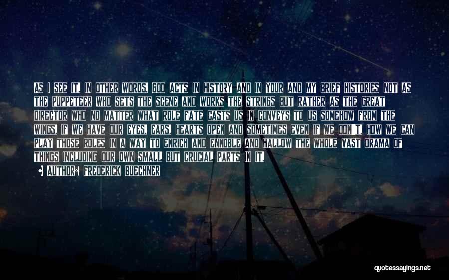 Frederick Buechner Quotes: As I See It, In Other Words, God Acts In History And In Your And My Brief Histories Not As